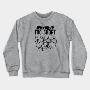 Life Is Too Short For Bad Coffee Crewneck Sweatshirt